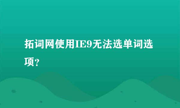 拓词网使用IE9无法选单词选项？