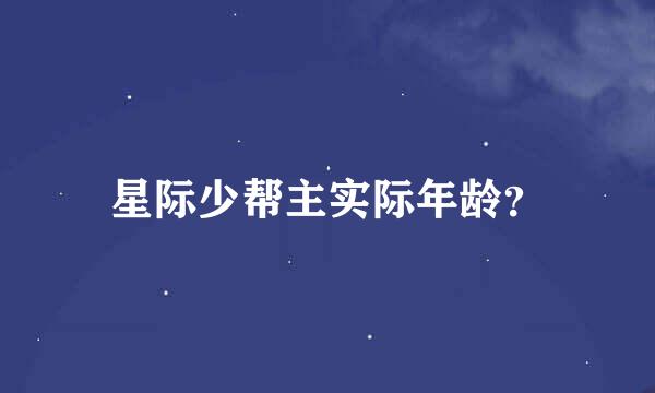 星际少帮主实际年龄？