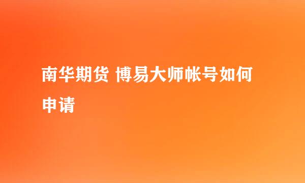 南华期货 博易大师帐号如何申请