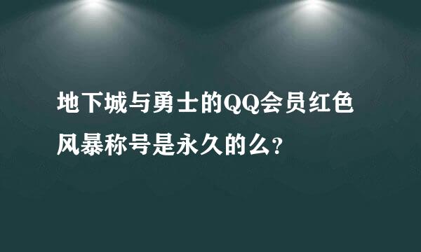 地下城与勇士的QQ会员红色风暴称号是永久的么？