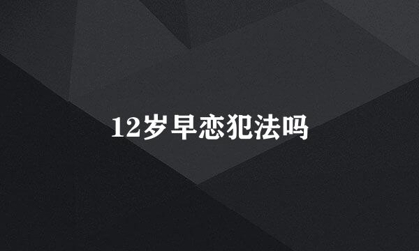 12岁早恋犯法吗