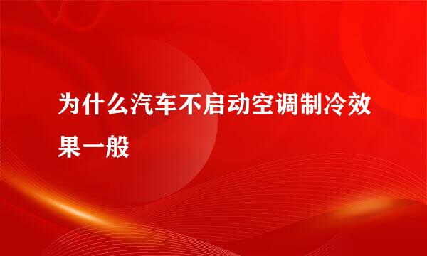 为什么汽车不启动空调制冷效果一般