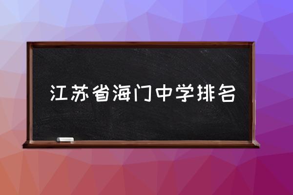 江苏省海门中学排名江苏省海门中学怎么样？