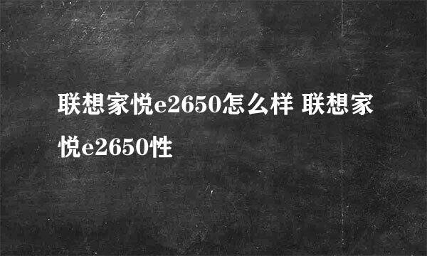 联想家悦e2650怎么样 联想家悦e2650性