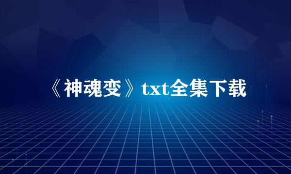 《神魂变》txt全集下载