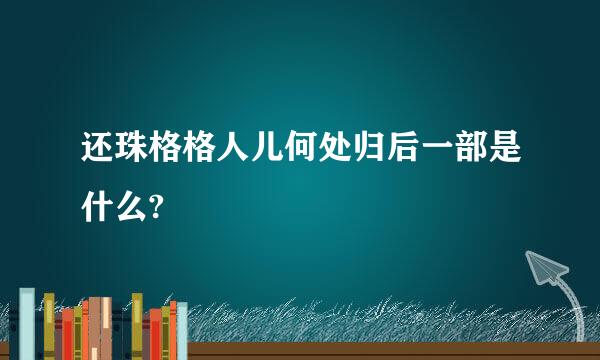 还珠格格人儿何处归后一部是什么?