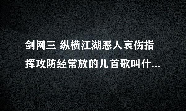 剑网三 纵横江湖恶人哀伤指挥攻防经常放的几首歌叫什么 名字啊？外国的~~