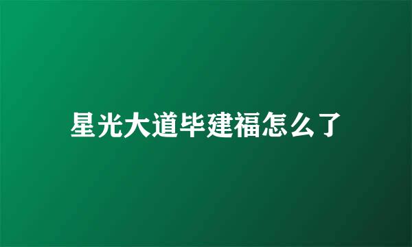 星光大道毕建福怎么了