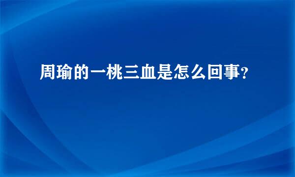 周瑜的一桃三血是怎么回事？