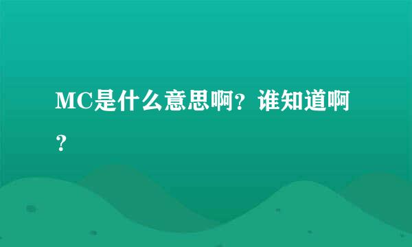 MC是什么意思啊？谁知道啊？