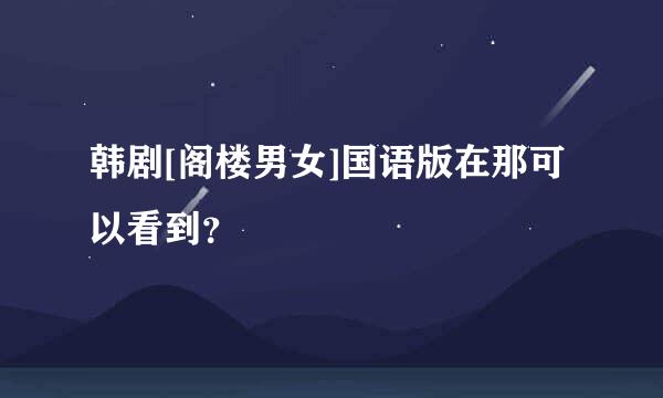 韩剧[阁楼男女]国语版在那可以看到？