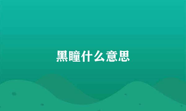 黑瞳什么意思