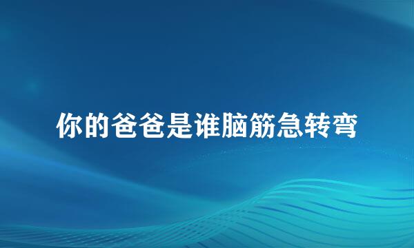 你的爸爸是谁脑筋急转弯