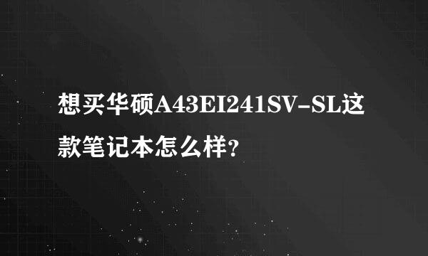 想买华硕A43EI241SV-SL这款笔记本怎么样？