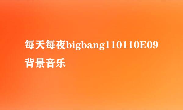 每天每夜bigbang110110E09背景音乐