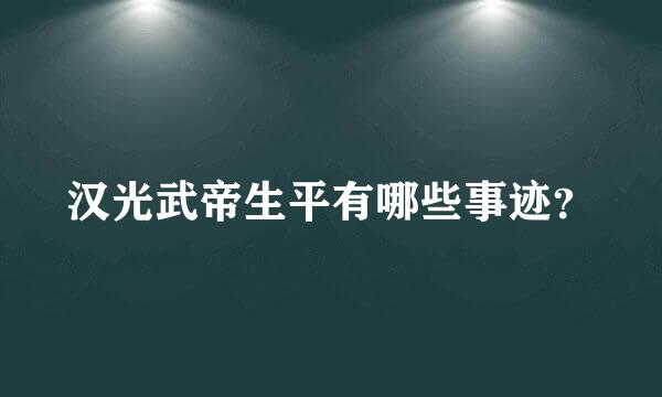 汉光武帝生平有哪些事迹？