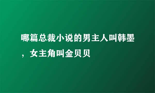 哪篇总裁小说的男主人叫韩墨，女主角叫金贝贝