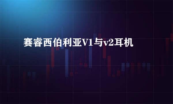 赛睿西伯利亚V1与v2耳机