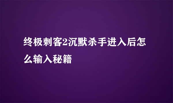 终极刺客2沉默杀手进入后怎么输入秘籍