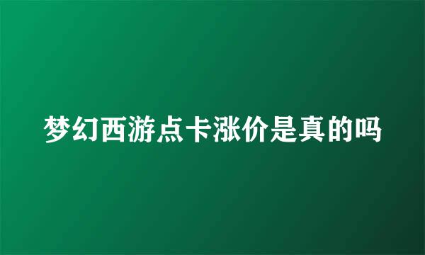 梦幻西游点卡涨价是真的吗