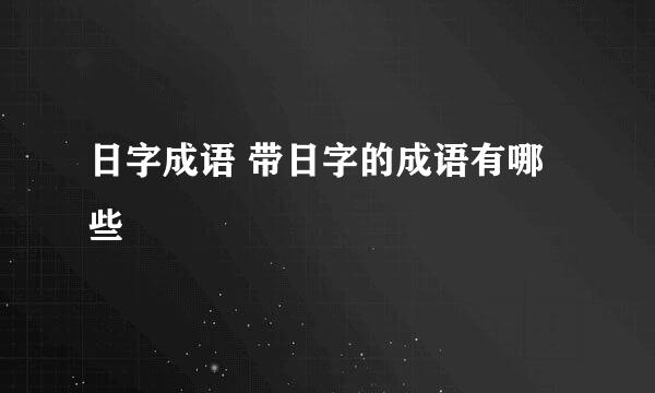 日字成语 带日字的成语有哪些