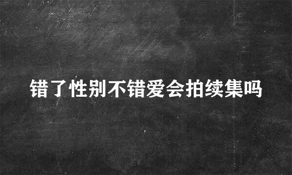 错了性别不错爱会拍续集吗