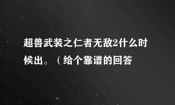 超兽武装之仁者无敌2什么时候出。（给个靠谱的回答