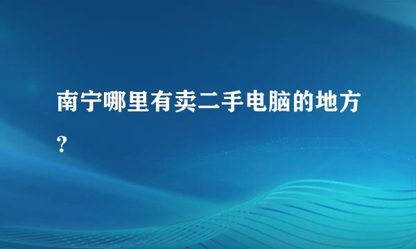 南宁哪里有卖二手电脑的地方？