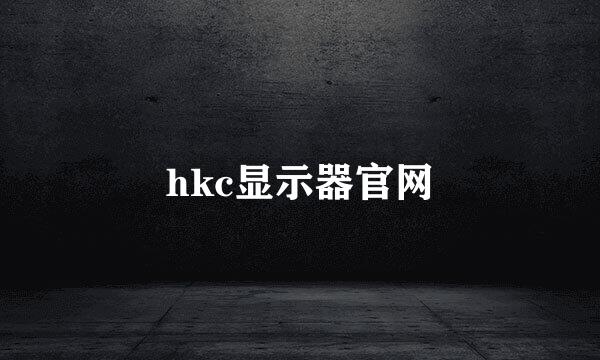 hkc显示器官网