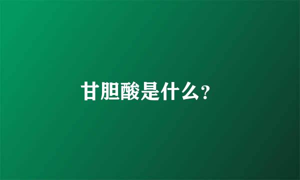 甘胆酸是什么？