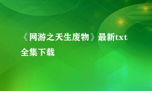 《网游之天生废物》最新txt全集下载