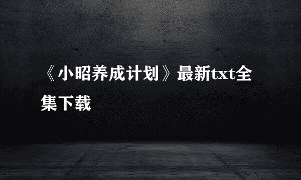 《小昭养成计划》最新txt全集下载