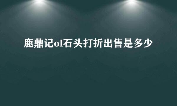 鹿鼎记ol石头打折出售是多少