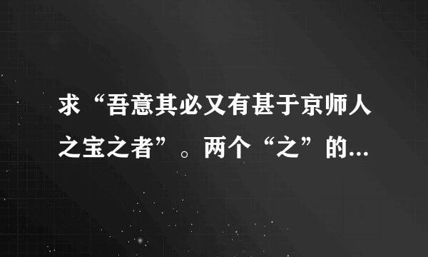 求“吾意其必又有甚于京师人之宝之者”。两个“之”的意思和用法？