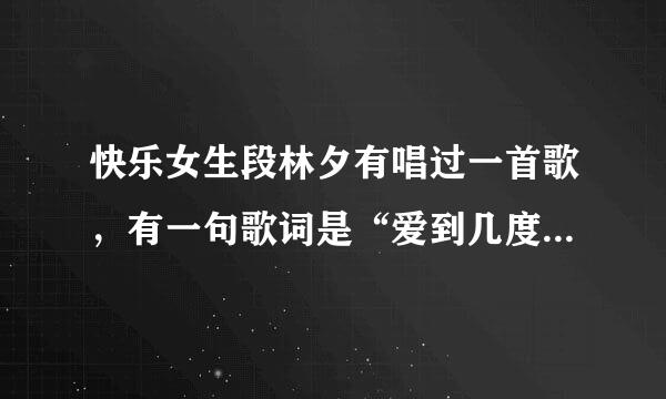 快乐女生段林夕有唱过一首歌，有一句歌词是“爱到几度疯狂”，这首歌的歌名是什么啊？