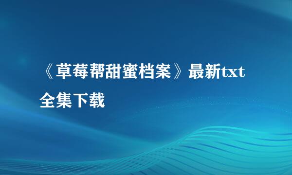 《草莓帮甜蜜档案》最新txt全集下载