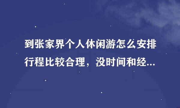 到张家界个人休闲游怎么安排行程比较合理，没时间和经济限制？