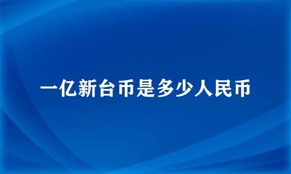 一亿新台币是多少人民币