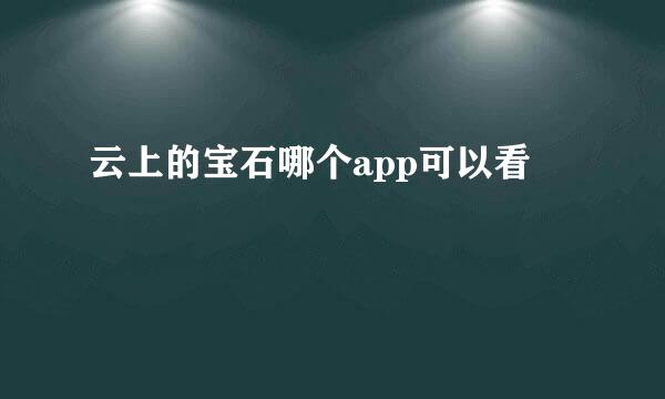 云上的宝石哪个app可以看