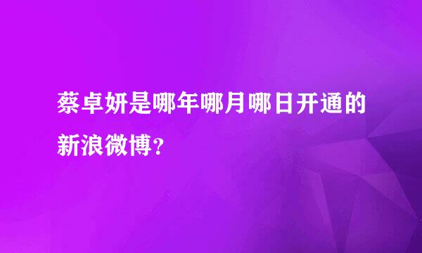 蔡卓妍是哪年哪月哪日开通的新浪微博？