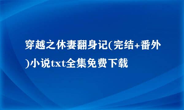 穿越之休妻翻身记(完结+番外)小说txt全集免费下载