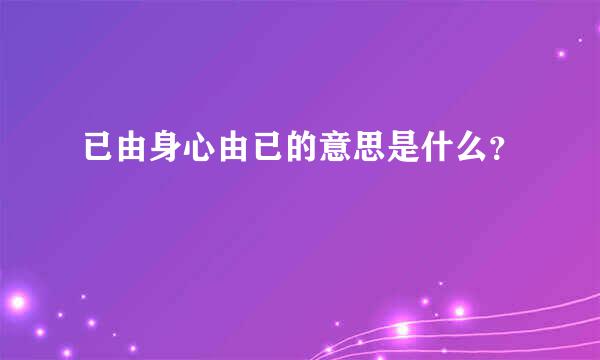 已由身心由已的意思是什么？