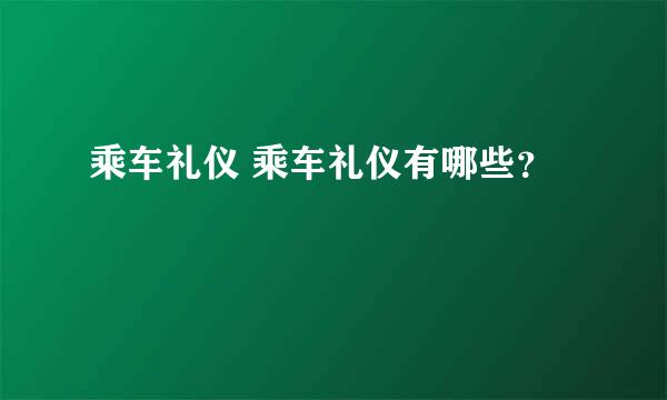 乘车礼仪 乘车礼仪有哪些？