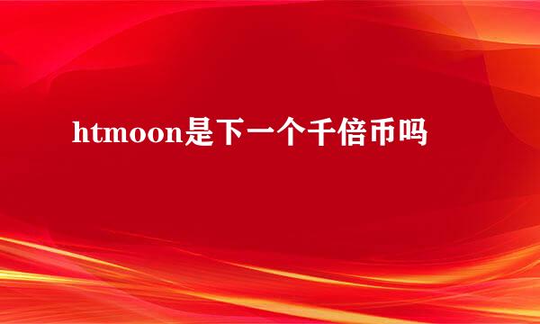 htmoon是下一个千倍币吗