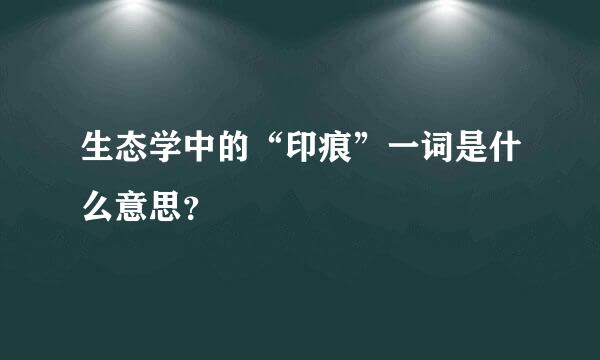 生态学中的“印痕”一词是什么意思？