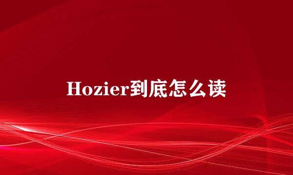 Hozier到底怎么读