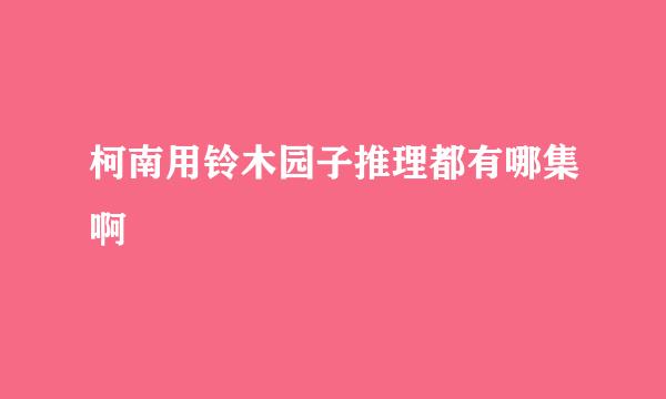 柯南用铃木园子推理都有哪集啊