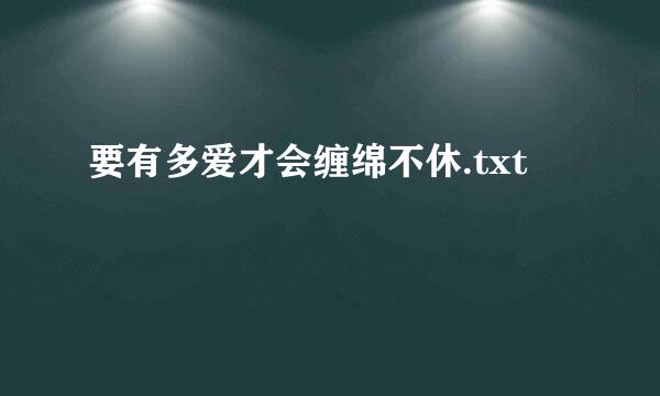 要有多爱才会缠绵不休.txt