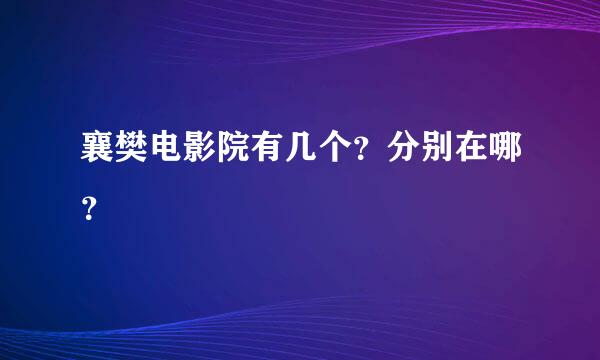 襄樊电影院有几个？分别在哪？