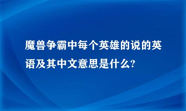 魔兽争霸中每个英雄的说的英语及其中文意思是什么?